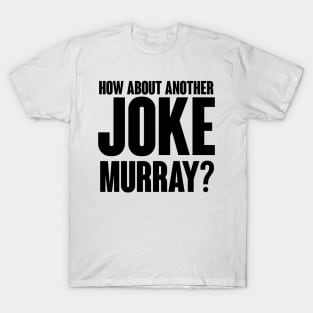 How about another JOKE Murray? T-Shirt